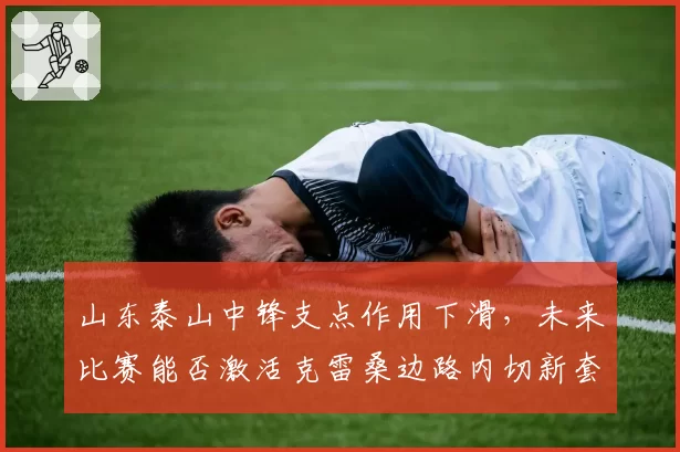 山东泰山中锋支点作用下滑，未来比赛能否激活克雷桑边路内切新套路？