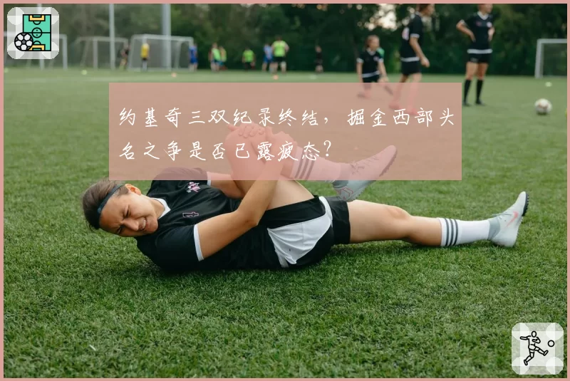 约基奇三双纪录终结，掘金西部头名之争是否已露疲态？